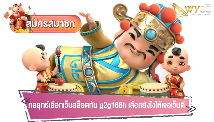 กลยุทธ์เลือกเว็บสล็อตกับ g2g168h เลือกยังไงให้เจอเว็บดี